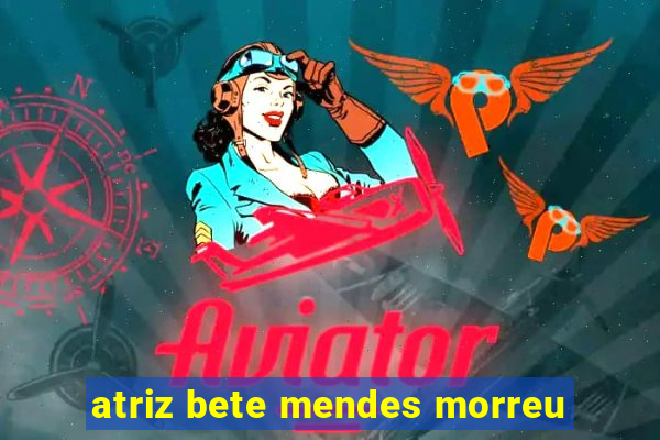 atriz bete mendes morreu